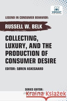 Collecting, Luxury, and the Production of Consumer Desire Russell W. Belk Vibrant Publishers 9781636515236