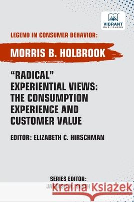 Radical Experiential Views: The Consumption Experience and Customer Value Morris B. Holbrook Vibrant Publishers 9781636515311 Vibrant Publishers