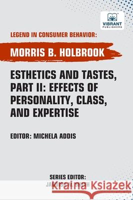 Esthetics and Tastes, Part II: Effects of Personality, Class, and Expertise Morris B. Holbrook Vibrant Publishers 9781636515373 Vibrant Publishers