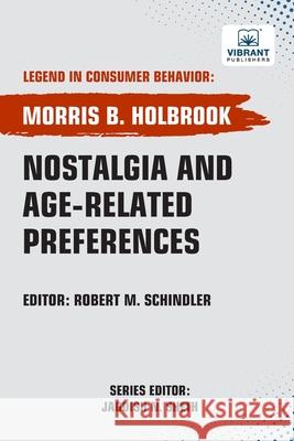 Nostalgia and Age-Related Preferences Morris B. Holbrook Vibrant Publishers 9781636515397