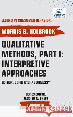Qualitative Methods, Part I: Interpretive Approaches Morris B. Holbrook Publishers 9781636515441 Vibrant Publishers