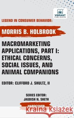 Macromarketing Applications, Part I: Ethical Concerns, Social Issues, and Animal Companions Vibrant Publishers Morris B. Holbrook 9781636515526 Vibrant Publishers