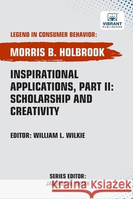 Inspirational Applications, Part II Scholarship and Creativity Morris B. Holbrook Publishers 9781636515571 Vibrant Publishers