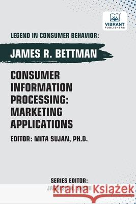 Consumer Information Processing: Marketing Applications James R. Bettman Vibrant Publishers 9781636515922 Vibrant Publishers