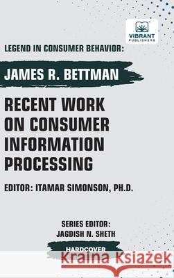 Recent Work on Consumer Information Processing James R. Bettman Vibrant Publishers 9781636515991 Vibrant Publishers