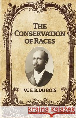 The Conservation of Races W. E. Burghardt Du Bois 9781636521732 Black Legacy Press