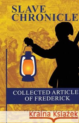 Collected Articles of Frederick Douglass Frederick Douglass 9781636521893 Black Legacy Press