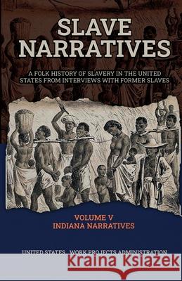 Slave Narratives Volume V Indiana Narratives Wp Administration 9781636522197 Black Legacy Press