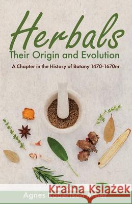 Herbals, Their Origin and Evolution: A Chapter in the History of Botany 1470-1670 Agnes Robertson Arber 9781636522821 Btb Publishing