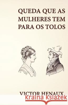Qu?da que as Mulheres T?m para os Tolos Victor H?naux 9781636524900