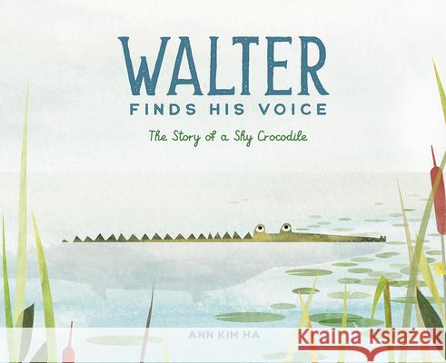 Walter Finds His Voice: The Story of a Shy Crocodile Ann Kim Ha 9781636550503 Red Comet Press LLC