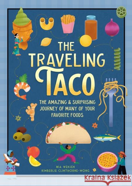 The Traveling Taco: The Amazing and Surprising Journey of Many of Your Favorite Foods Mia Wenjen 9781636551319 Red Comet Press