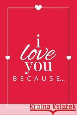 I Love You Because: A Red Fill in the Blank Book for Girlfriend, Boyfriend, Husband, or Wife - Anniversary, Engagement, Wedding, Valentine Llama Bird Press 9781636571515 Llama Bird Press