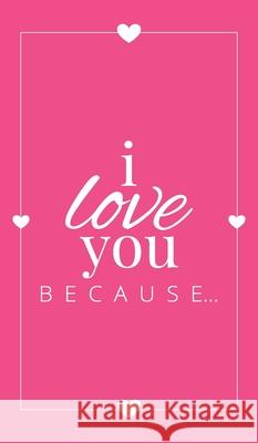 I Love You Because: A Pink Hardbound Fill in the Blank Book for Girlfriend, Boyfriend, Husband, or Wife - Anniversary, Engagement, Wedding Llama Bird Press 9781636571539 Llama Bird Press