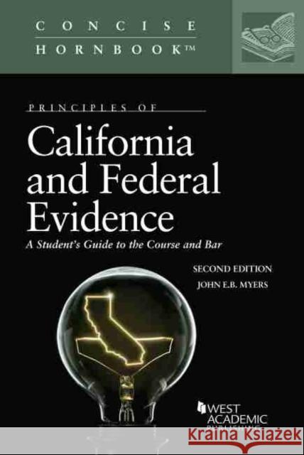 Principles of California and Federal Evidence: A Student's Guide to the Course and Bar John E.B. Myers 9781636591230 West Academic Publishing