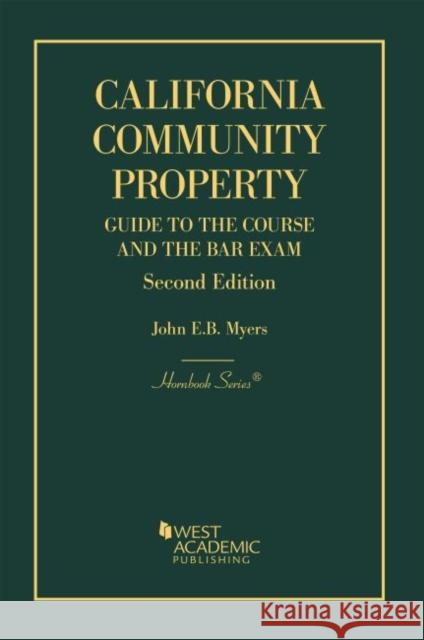 California Community Property: Guide to the Course and the Bar Exam John E.B. Myers 9781636591247 West Academic Publishing