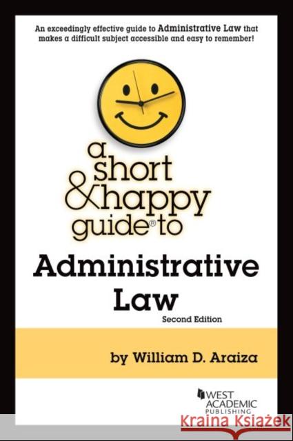 A Short & Happy Guide to Administrative Law William D. Araiza 9781636592619 West Academic Publishing