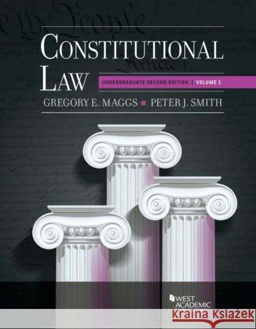 Constitutional Law: Undergraduate Edition, Volume 1 Gregory E. Maggs, Peter J. Smith 9781636593289