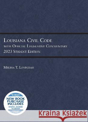 Louisiana Civil Code with Official Legislative Commentary: 2023 Student Edition Melissa T. Lonegrass   9781636599281 West Academic Press