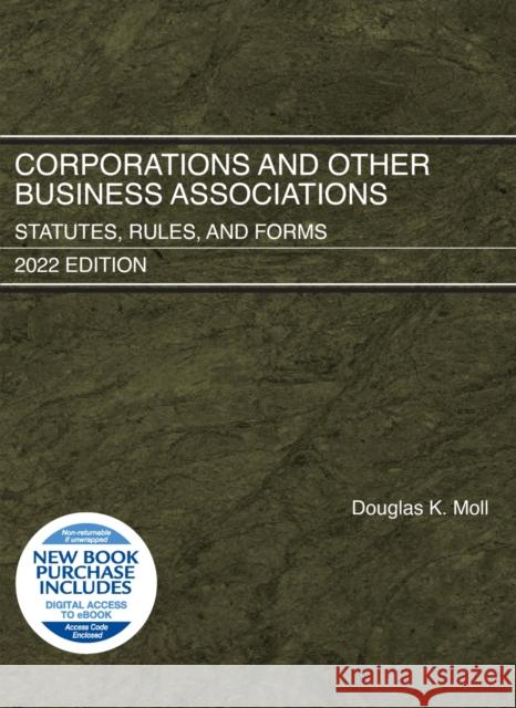 Corporations and Other Business Associations: Statutes, Rules, and Forms, 2022 Edition Douglas K. Moll 9781636599380 West Academic Publishing