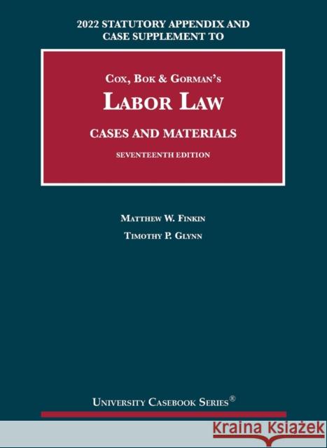 Labor Law, Cases and Materials, 2022 Statutory Appendix and Case Supplement Timothy P. Glynn 9781636599434