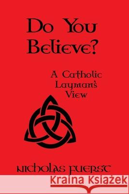 Do You Believe?: A Catholic Layman's View Nicholas Fuerst 9781636610016