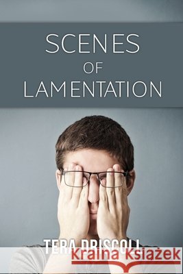 Scenes of Lamentation Tera Driscoll 9781636610184
