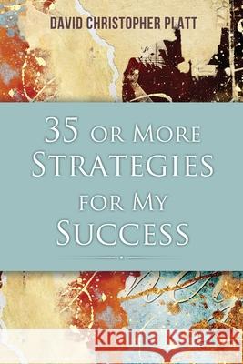 35 or More Strategies for My Success David Christopher Platt 9781636610221 Rosedog Books
