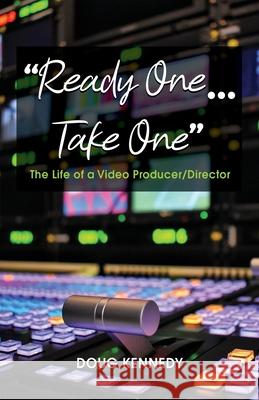 Ready One... Take One: The life of a video producer/director Doug Kennedy 9781636611228 Dorrance Publishing Co.