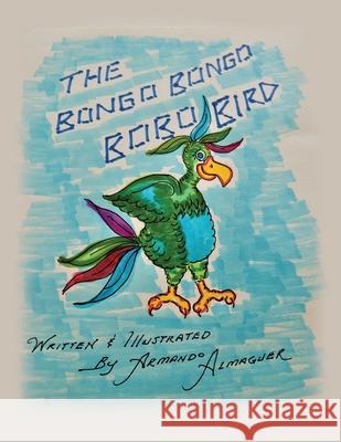 The Bongo Bongo Bobo Bird Book Armando G. Almaguer 9781636612119