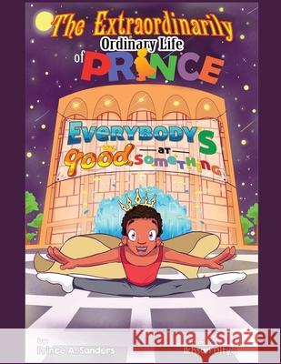 The Extraordinarily Ordinary Life of Prince: Everybody's Good at Something Prince a. Sanders 9781636614007 Dorrance Publishing Co.