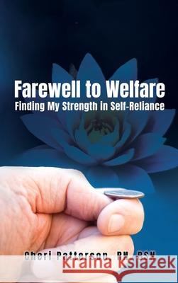 Farewell to Welfare: Finding My Strength in Self-Reliance Bsn Patterson 9781636614670