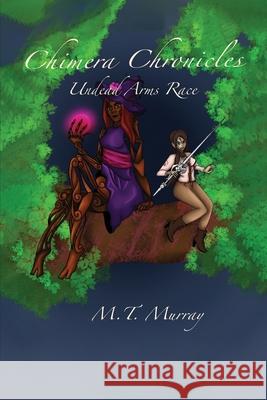 Chimera Chronicles: Undead Arms Race M. T. Murray 9781636615257 Dorrance Publishing Co.