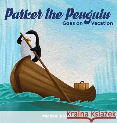 Parker the Penguin Goes on Vacation Michael Posey 9781636615332 Dorrance Publishing Co.