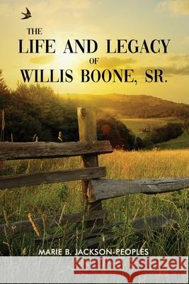 The Life and Legacy of Willis Boone, Sr. Marie B. Jackson-Peoples 9781636615660