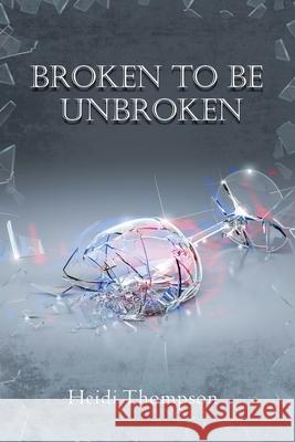 Broken to Be Unbroken Heidi Thompson 9781636616056