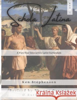 Schola Latina 1 Key: A Two-Year Interactive Latin Curriculum Thomas Caucutt Ruth Baldwin Ken Stephenson 9781636630649 Glossahouse