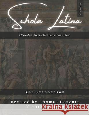 Schola Latina Book 2: A Two-Year Interactive Latin Curriculum Thomas Caucutt Ruth Baldwin Ken Stephenson 9781636630656 Glossahouse