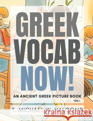 Greek Vocab Now!: An Ancient Greek Picture Book Michael W. Halcomb 9781636630960 Glossahosue