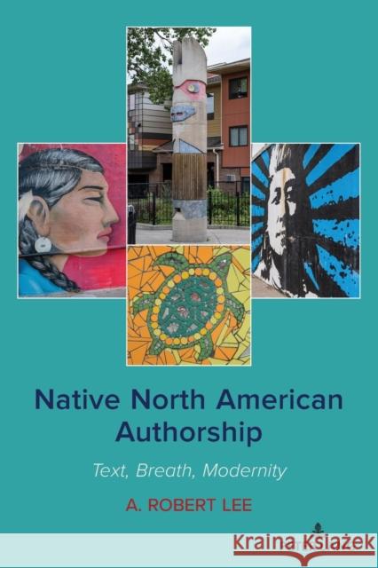 Native North American Authorship; Text, Breath, Modernity A. Robert Lee 9781636670485 Peter Lang Us