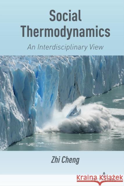 Social Thermodynamics: An Interdisciplinary View Zhi Cheng 9781636670683 Peter Lang Inc., International Academic Publi