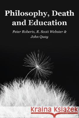 Philosophy, Death and Education Roberts, Peter, Webster, R. Scott, Quay, John 9781636670973