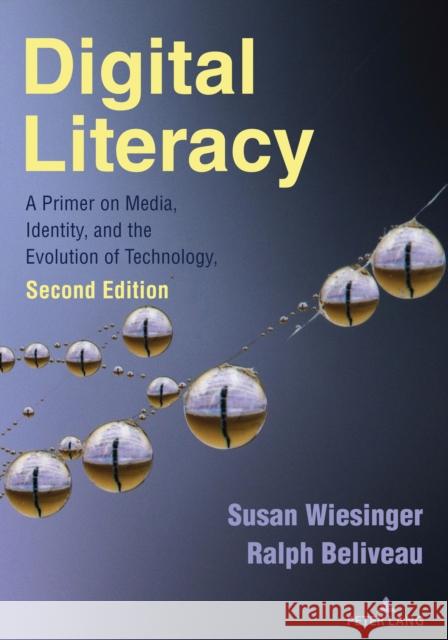 Digital Literacy: A Primer on Media, Identity, and the Evolution of Technology, Second Edition Ralph Beliveau, Susan Wiesinger 9781636671000 Peter Lang (JL)