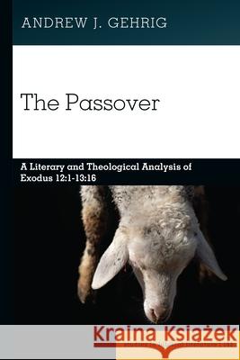 The Passover; A Literary and Theological Analysis of Exodus 12: 1-13:16 Andrew J. Gehrig 9781636671383 Peter Lang Us