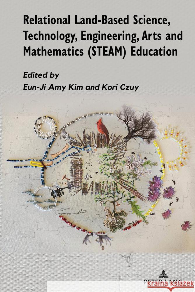 Relational Land-Based Science, Technology, Engineering, Arts and Mathematics (Steam) Education Jennifer D. Adams Eun-Ji Kim Kori Czuy 9781636671680 Peter Lang Inc., International Academic Publi