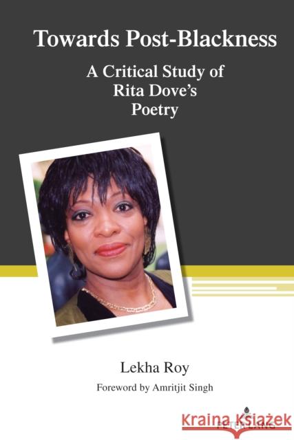 Towards Post-Blackness: A Critical Study of Rita Dove's Poetry Shirley R. Steinberg Lekha Roy 9781636671789 Peter Lang Inc., International Academic Publi