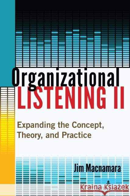 Organizational Listening II: Expanding the Concept, Theory, and Practice Jim MacNamara 9781636672175 Peter Lang Inc., International Academic Publi