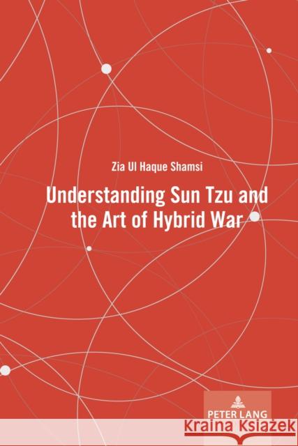 Understanding Sun Tzu and the Art of Hybrid War Zia Ul Haque Shamsi 9781636672335 Peter Lang Inc., International Academic Publi