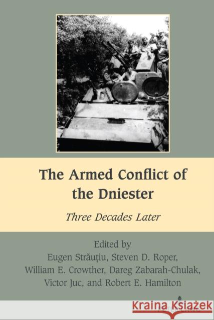 The Armed Conflict of the Dniester: Three Decades Later Steven D. Roper William E. Crowther Dareg Zabarah-Chulak 9781636672502 Peter Lang Inc., International Academic Publi