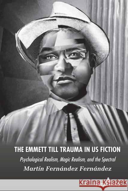 The Emmett Till Trauma in US Fiction: Psychological Realism, Magic Realism, and the Spectral Martin Fernandez Fernandez 9781636672564